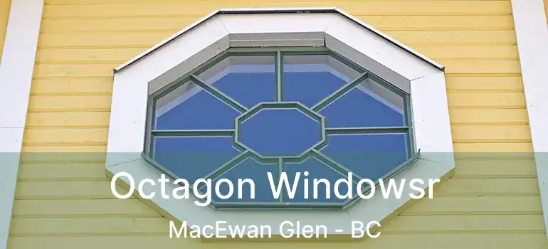  Octagon Windowsr MacEwan Glen - BC