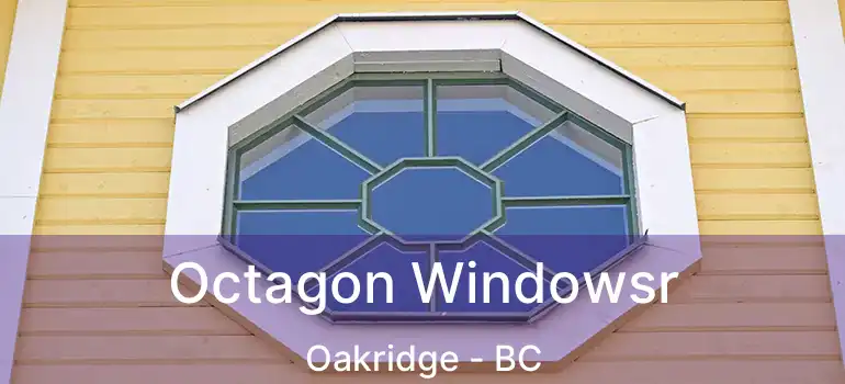  Octagon Windowsr Oakridge - BC