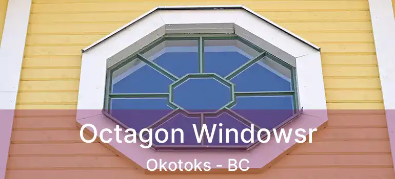  Octagon Windowsr Okotoks - BC