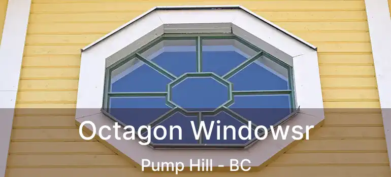  Octagon Windowsr Pump Hill - BC