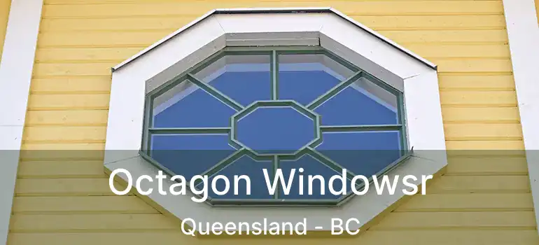  Octagon Windowsr Queensland - BC