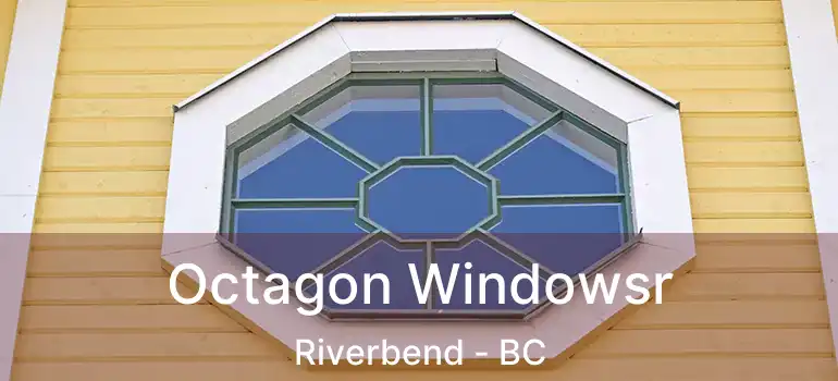  Octagon Windowsr Riverbend - BC