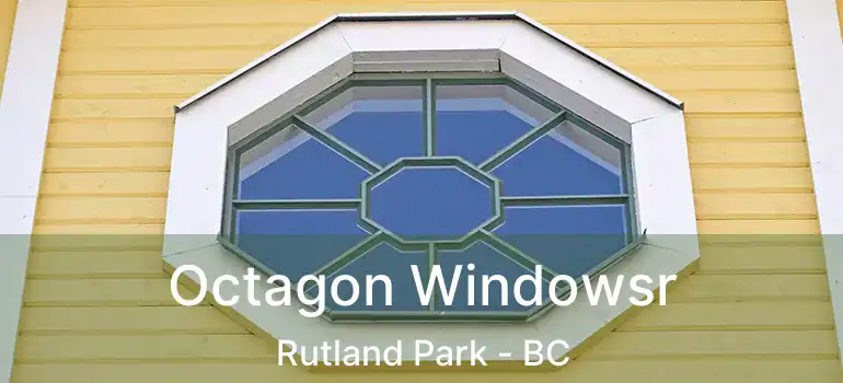  Octagon Windowsr Rutland Park - BC