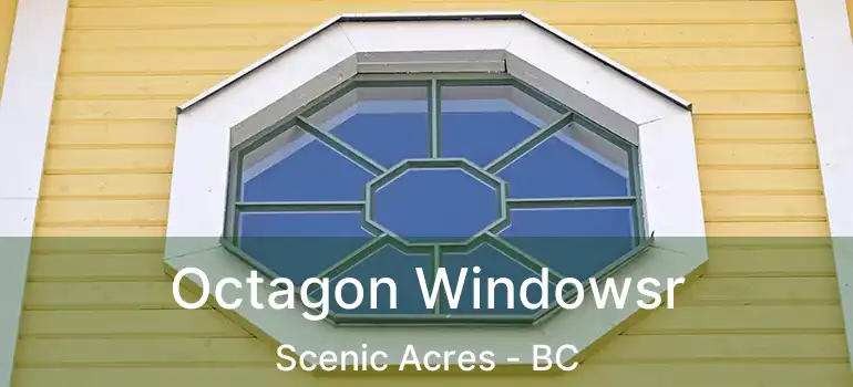  Octagon Windowsr Scenic Acres - BC