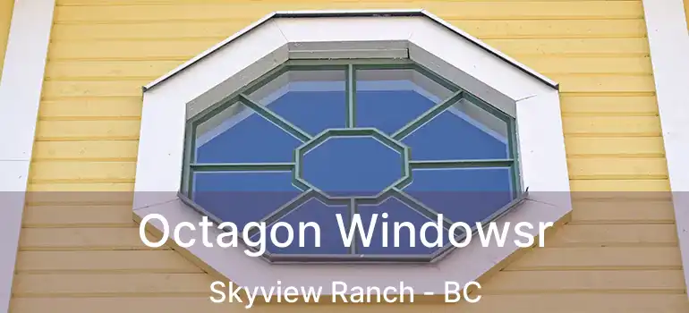  Octagon Windowsr Skyview Ranch - BC
