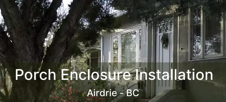  Porch Enclosure Installation Airdrie - BC