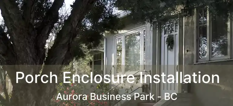  Porch Enclosure Installation Aurora Business Park - BC