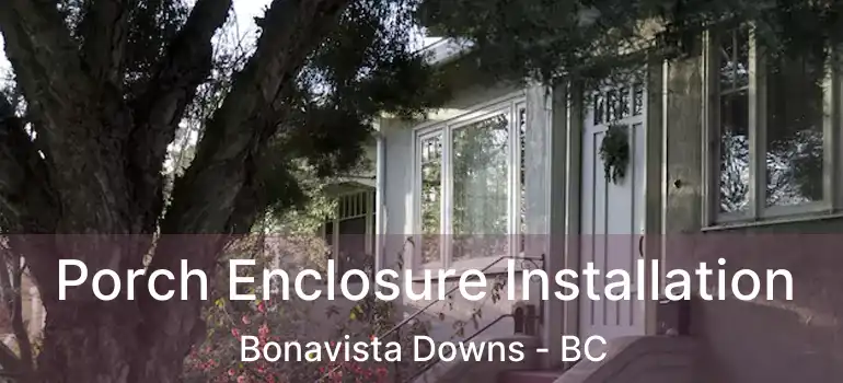  Porch Enclosure Installation Bonavista Downs - BC