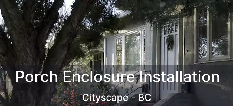  Porch Enclosure Installation Cityscape - BC