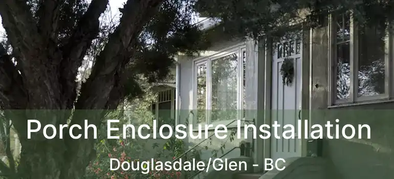  Porch Enclosure Installation Douglasdale/Glen - BC