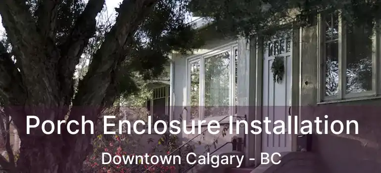  Porch Enclosure Installation Downtown Calgary - BC