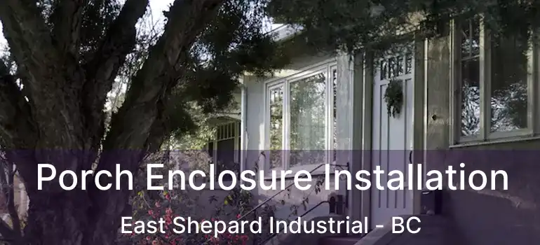  Porch Enclosure Installation East Shepard Industrial - BC