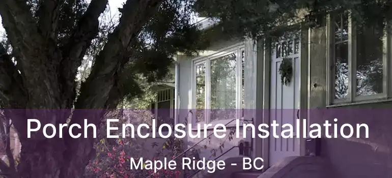  Porch Enclosure Installation Maple Ridge - BC