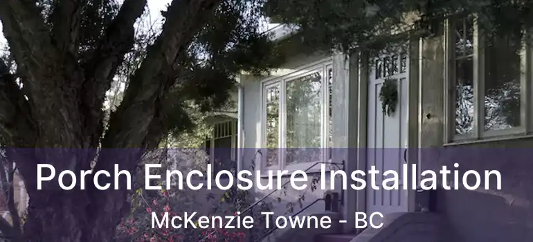  Porch Enclosure Installation McKenzie Towne - BC