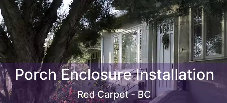  Porch Enclosure Installation Red Carpet - BC