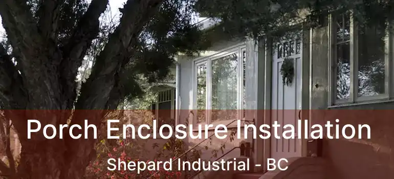 Porch Enclosure Installation Shepard Industrial - BC