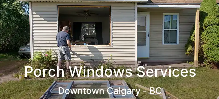  Porch Windows Services Downtown Calgary - BC