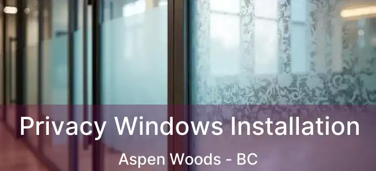  Privacy Windows Installation Aspen Woods - BC