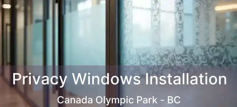 Privacy Windows Installation Canada Olympic Park - BC