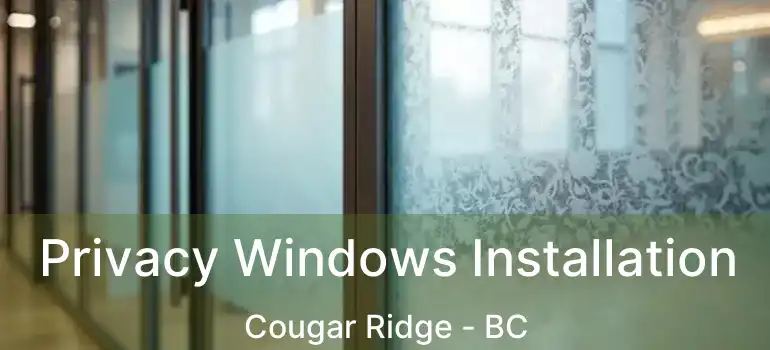  Privacy Windows Installation Cougar Ridge - BC