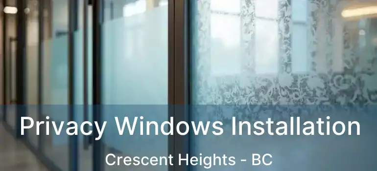  Privacy Windows Installation Crescent Heights - BC