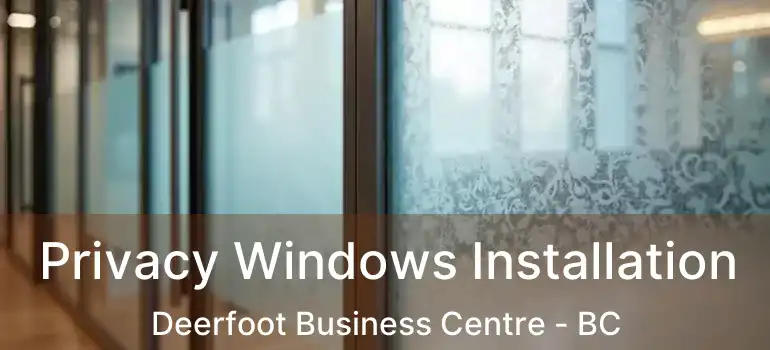  Privacy Windows Installation Deerfoot Business Centre - BC