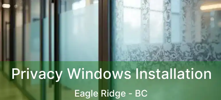  Privacy Windows Installation Eagle Ridge - BC