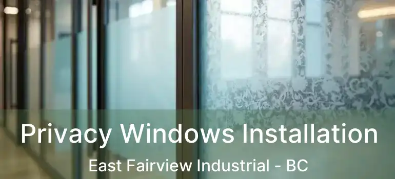 Privacy Windows Installation East Fairview Industrial - BC