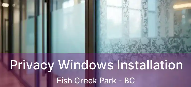  Privacy Windows Installation Fish Creek Park - BC