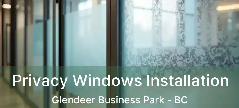  Privacy Windows Installation Glendeer Business Park - BC
