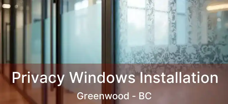  Privacy Windows Installation Greenwood - BC