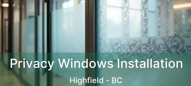  Privacy Windows Installation Highfield - BC