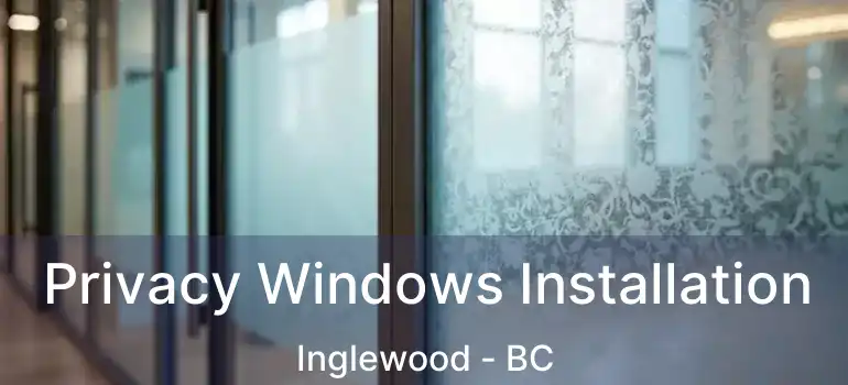  Privacy Windows Installation Inglewood - BC