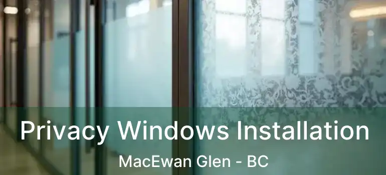  Privacy Windows Installation MacEwan Glen - BC