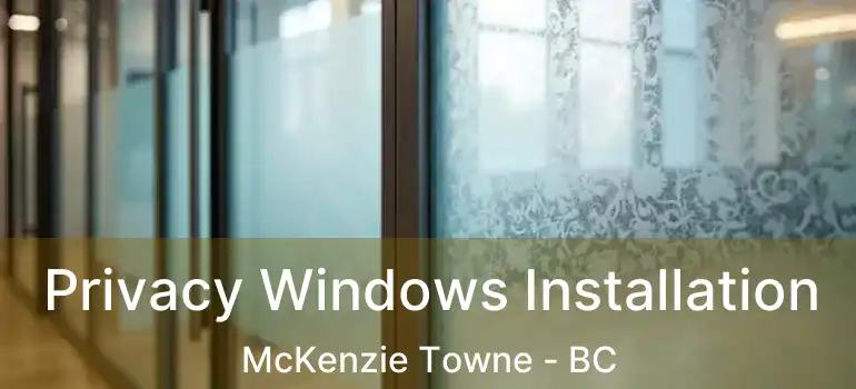  Privacy Windows Installation McKenzie Towne - BC