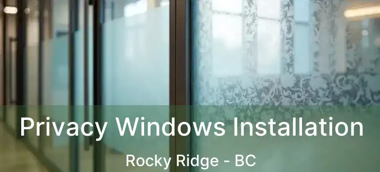  Privacy Windows Installation Rocky Ridge - BC