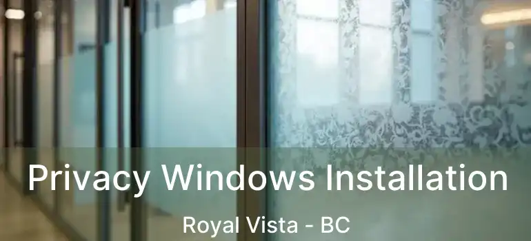  Privacy Windows Installation Royal Vista - BC