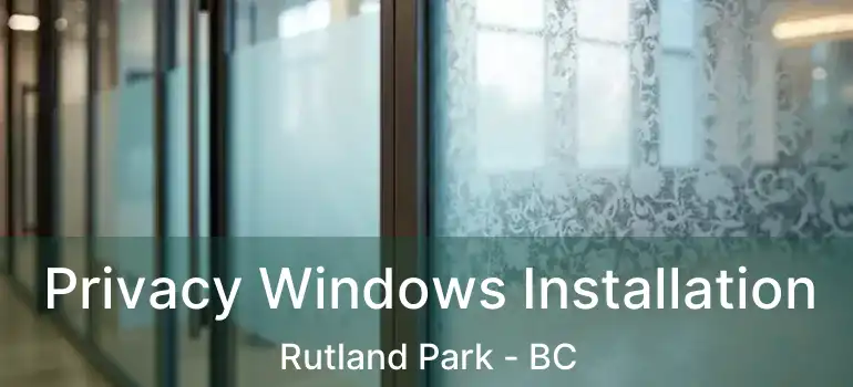  Privacy Windows Installation Rutland Park - BC