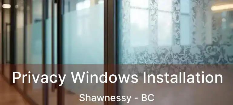  Privacy Windows Installation Shawnessy - BC