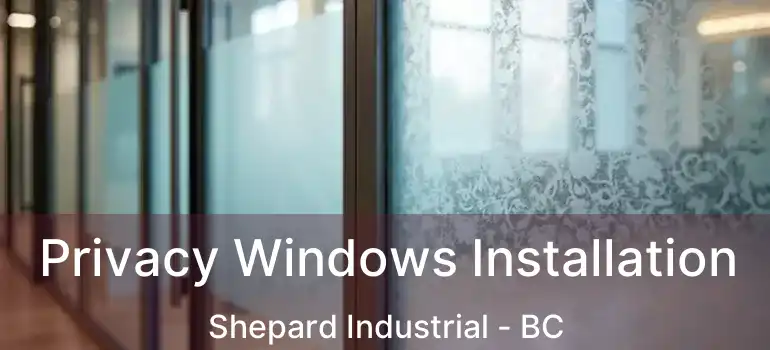  Privacy Windows Installation Shepard Industrial - BC