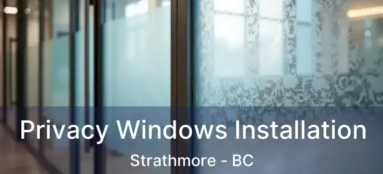  Privacy Windows Installation Strathmore - BC