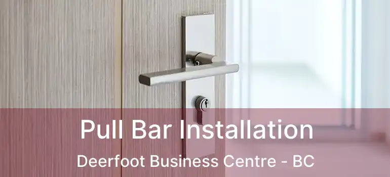  Pull Bar Installation Deerfoot Business Centre - BC