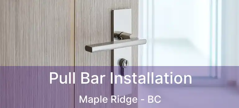  Pull Bar Installation Maple Ridge - BC