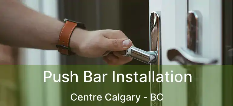  Push Bar Installation Centre Calgary - BC