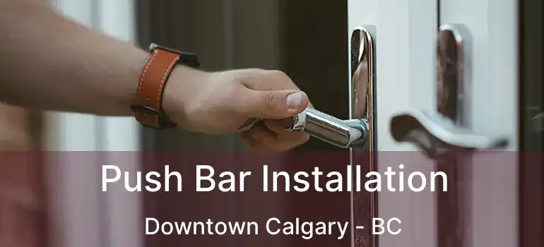  Push Bar Installation Downtown Calgary - BC