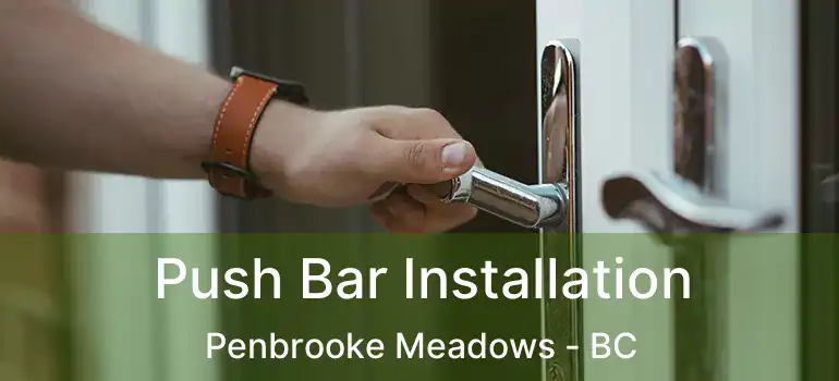  Push Bar Installation Penbrooke Meadows - BC