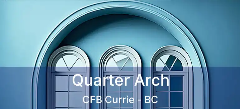  Quarter Arch CFB Currie - BC