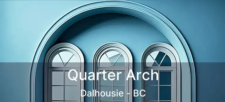  Quarter Arch Dalhousie - BC