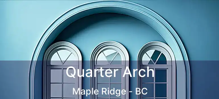  Quarter Arch Maple Ridge - BC