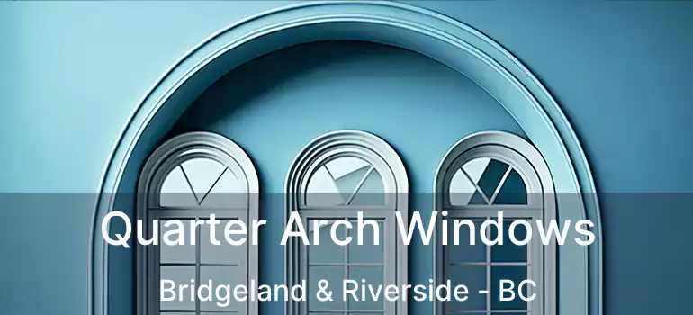 Quarter Arch Windows Bridgeland & Riverside - BC